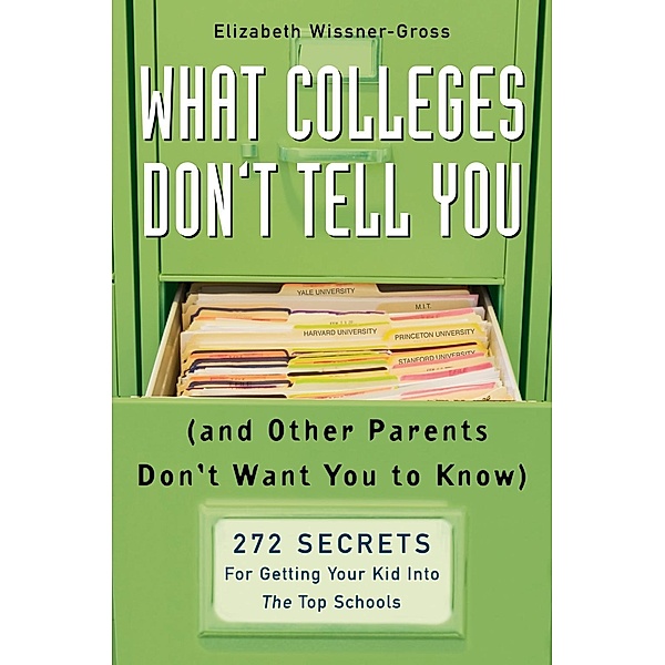 What Colleges Don't Tell You (And Other Parents Don't Want You to Know), Elizabeth Wissner-Gross