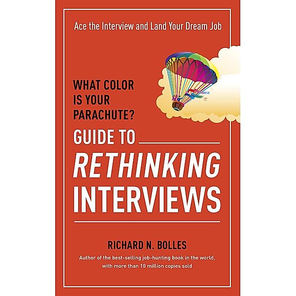 What Color Is Your Parachute? Guide to Rethinking Interviews, Richard N. Bolles