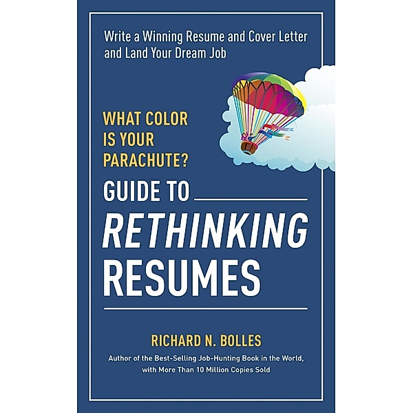 What Color Is Your Parachute? Guide to Rethinking Resumes, Richard N. Bolles