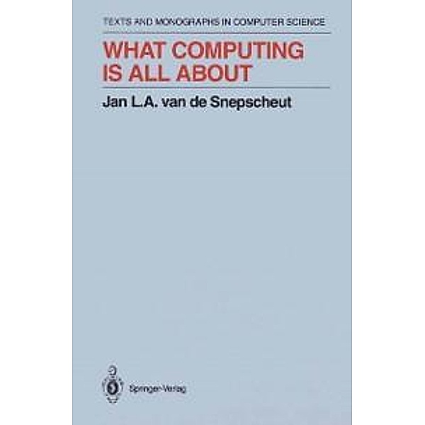 What Computing Is All About / Monographs in Computer Science, Jan L. A. van de Snepscheut