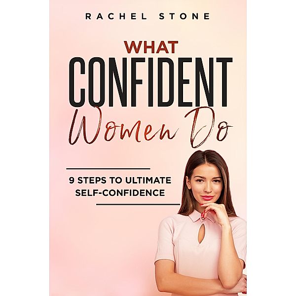 What Confident Women Do: 9 Steps To Ultimate Self-Confidence (The Rachel Stone Collection) / The Rachel Stone Collection, Rachel Stone