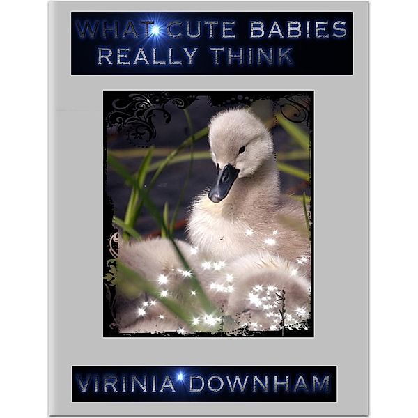 What Cute Babies Really Think, Virinia Downham