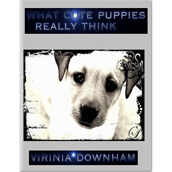 What Cute Puppies Really Think, Virinia Downham