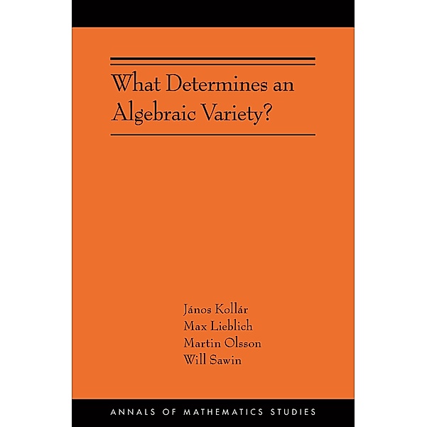 What Determines an Algebraic Variety? / Annals of Mathematics Studies Bd.216, János Kollár, Max Lieblich, Martin Olsson, Will Sawin