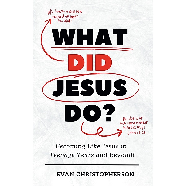 What Did Jesus Do? Becoming Like Jesus in Teenage Years and Beyond, Evan Christopherson
