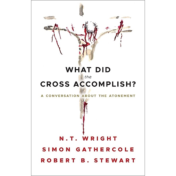 What Did the Cross Accomplish?, Simon Gathercole, Robert B. Stewart, N. T. Wright