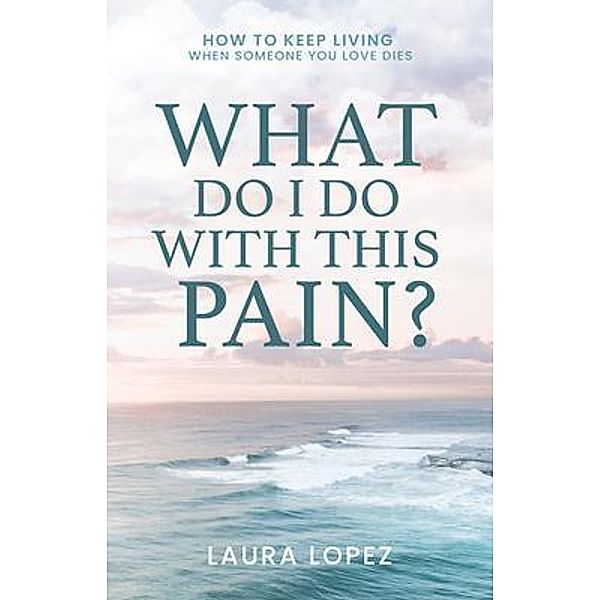 What Do I Do With This Pain?, Laura Lopez