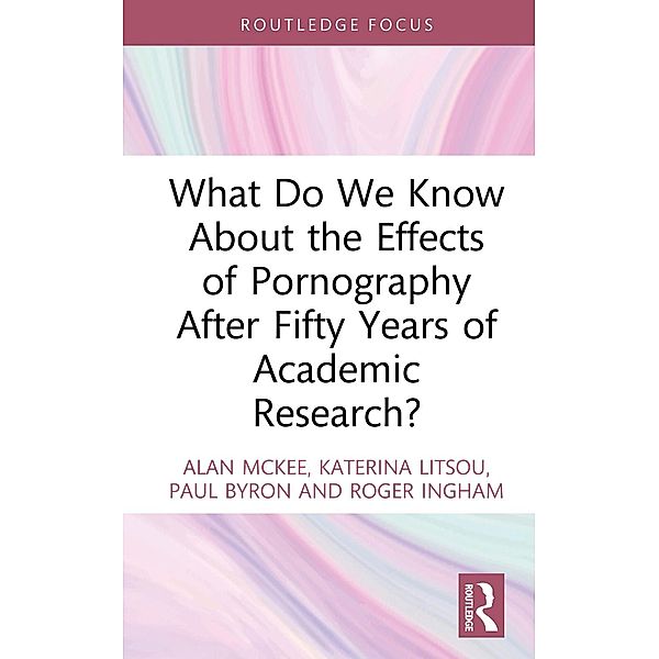 What Do We Know About the Effects of Pornography After Fifty Years of Academic Research?, Alan McKee, Katerina Litsou, Paul Byron, Roger Ingham