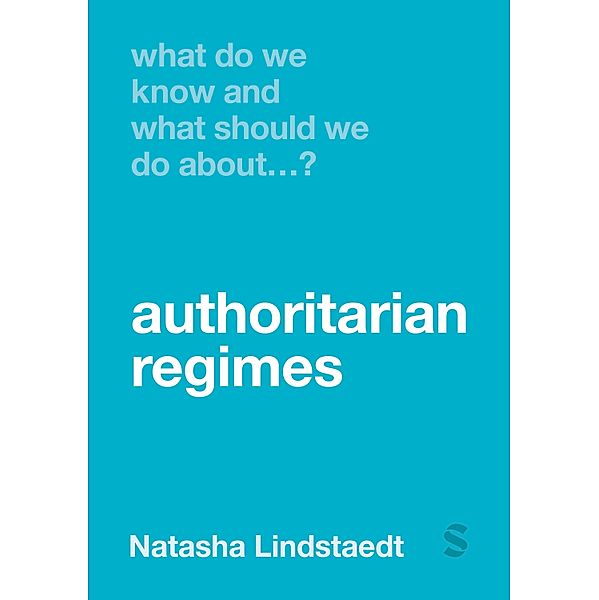 What Do We Know and What Should We Do About Authoritarian Regimes? / What Do We Know and What Should We Do About:, Natasha Lindstaedt