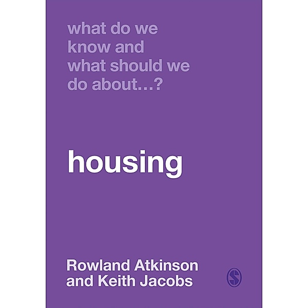 What Do We Know and What Should We Do About Housing? / What Do We Know and What Should We Do About:, Rowland Atkinson, Keith Jacobs