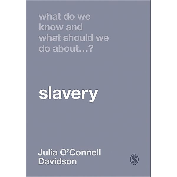 What Do We Know and What Should We Do About Slavery? / What Do We Know and What Should We Do About:, Julia O'Connell Davidson