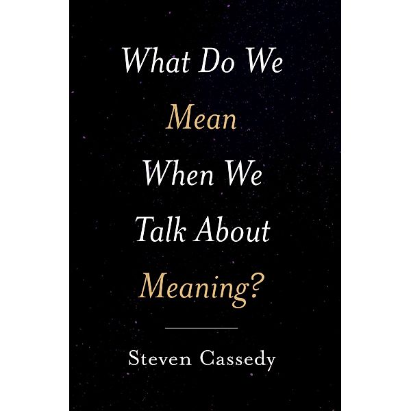 What Do We Mean When We Talk about Meaning?, Steven Cassedy