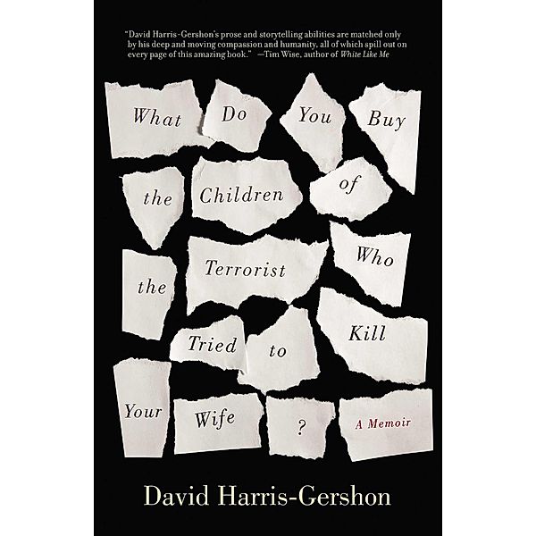 What Do You Buy the Children of the Terrorist Who Tried to Kill Your Wife?, David Harris-Gershon