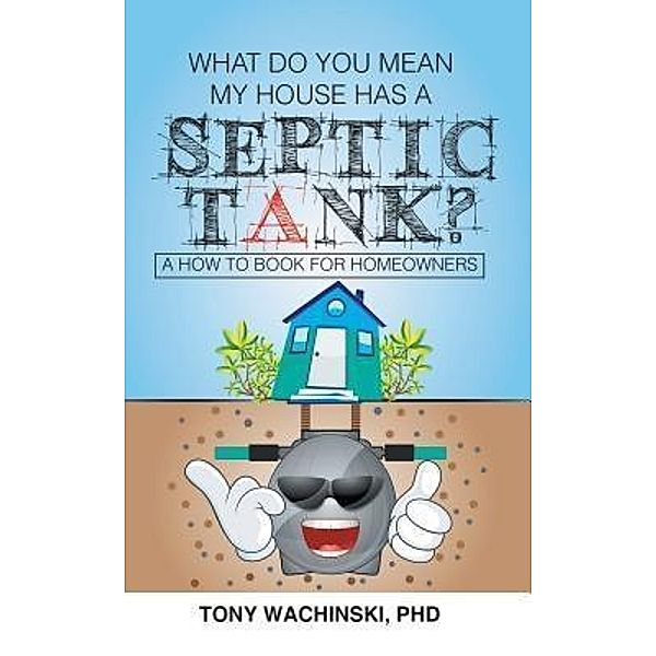 What Do You Mean My House Has a Septic Tank? / Stratton Press, Tony Wachinski