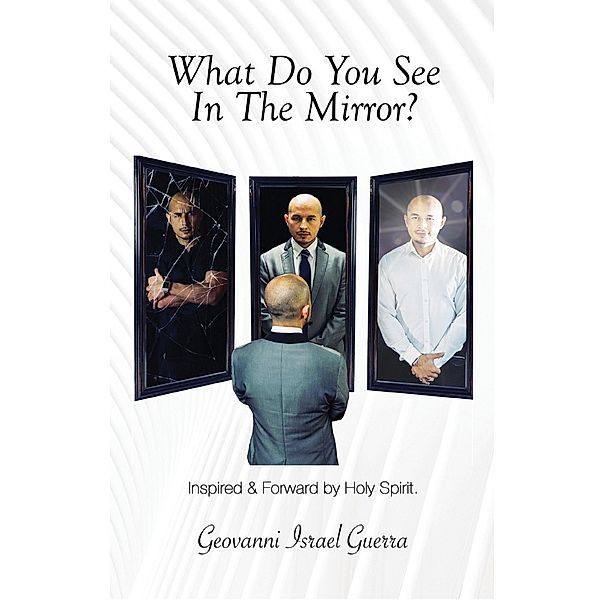 What Do You See In The Mirror? / T.A.S.L.G. Restoring Mankind's True Identity Bd.4, Geovanni Israel Guerra