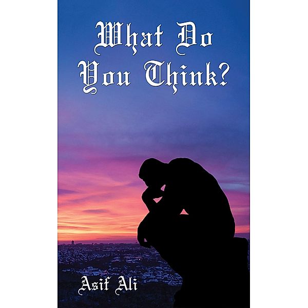 What Do You Think? / Austin Macauley Publishers, Asif Ali