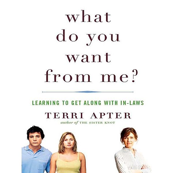 What Do You Want from Me?: Learning to Get Along with In-Laws, Terri Apter