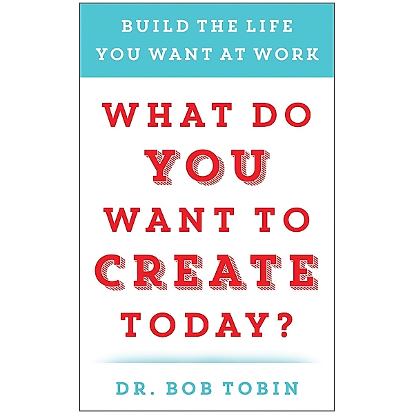 What Do You Want to Create Today?, Bob Tobin