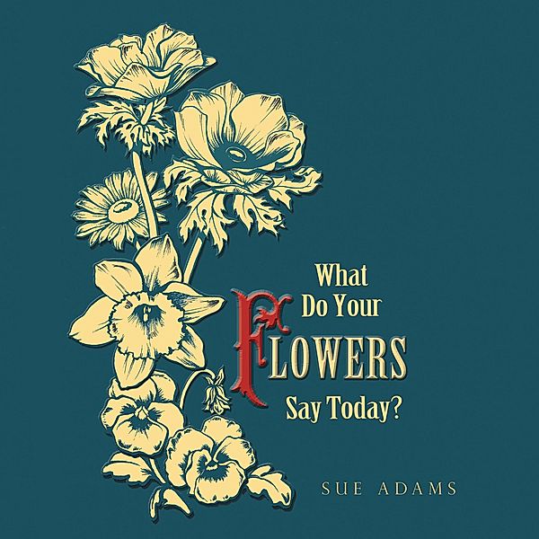 What Do Your Flowers Say Today?, Sue Adams