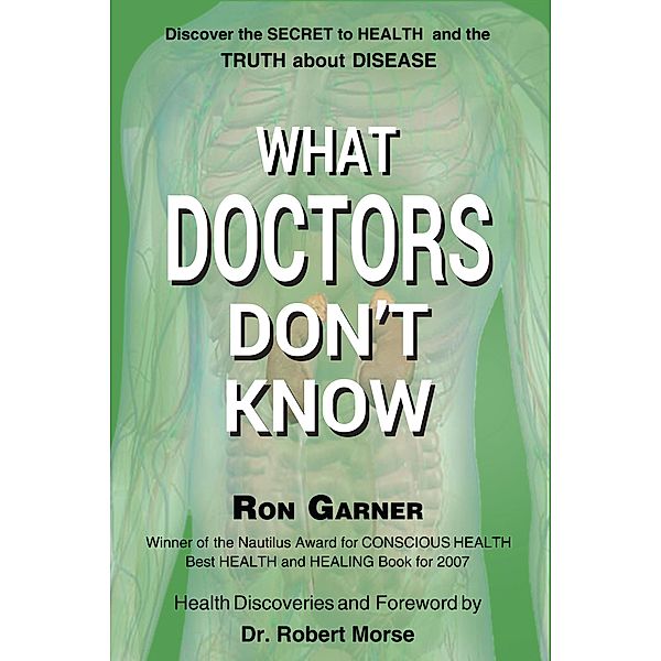 What Doctors Don't Know: The Secret to Health And the Truth About Disease, Ron Garner