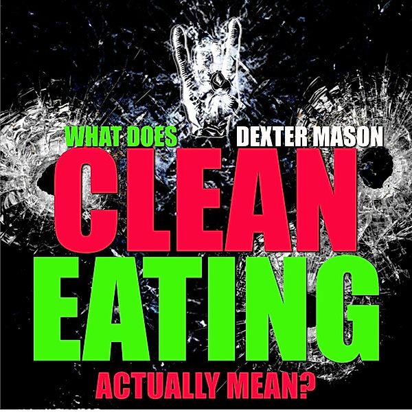 What Does Clean Eating Actually Mean (Short Reads, #1), Dexter Mason