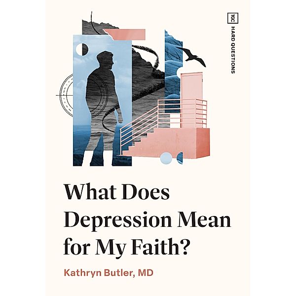 What Does Depression Mean for My Faith? / TGC Hard Questions, Kathryn Butler