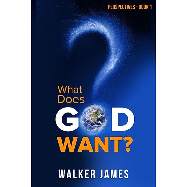 What Does God Want? (Perspectives, #1), Walker James