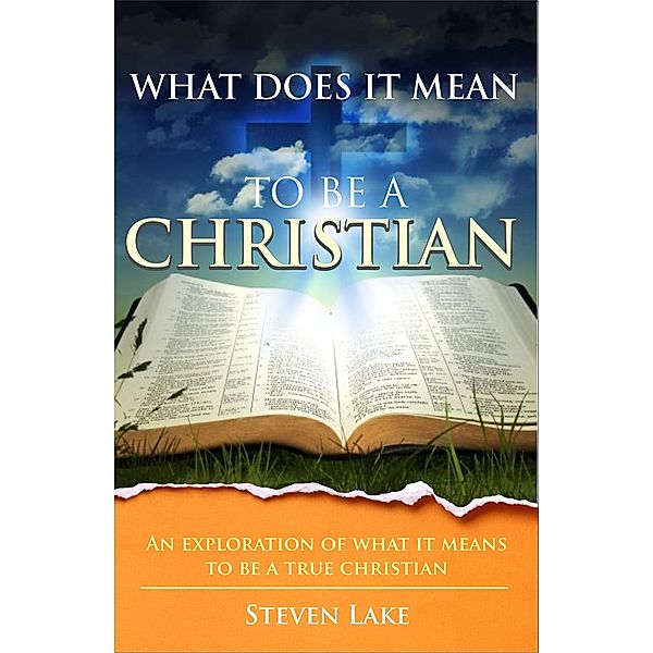 What Does It Mean To Be A Christian?, Steven Lake