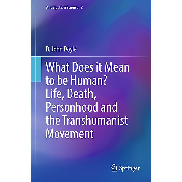 What Does it Mean to be Human? Life, Death, Personhood and the Transhumanist Movement, D. John Doyle