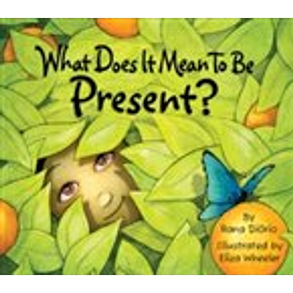 What Does It Mean To Be Present?, Eliza Wheeler, Rana DiOrio