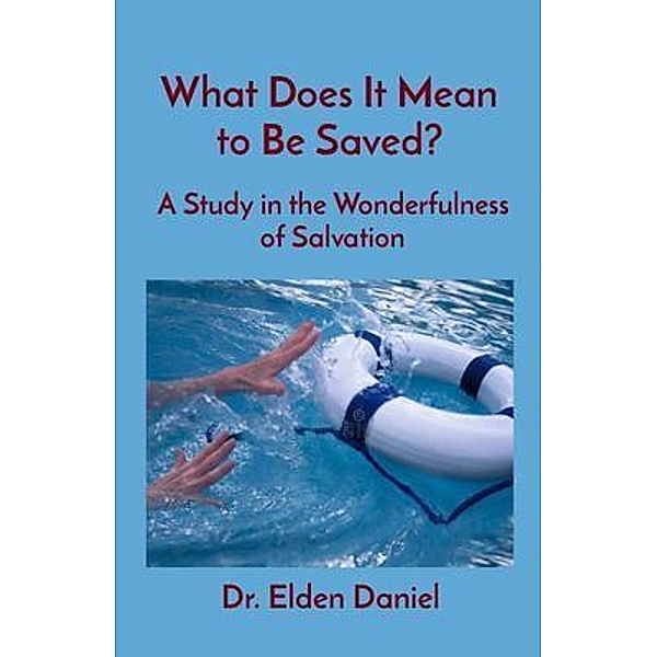 What Does It Mean to Be Saved?, Elden Daniel