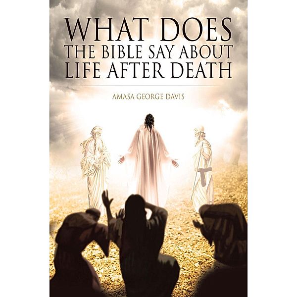 What Does the Bible Say about Life after Death?, Amasa George Davis