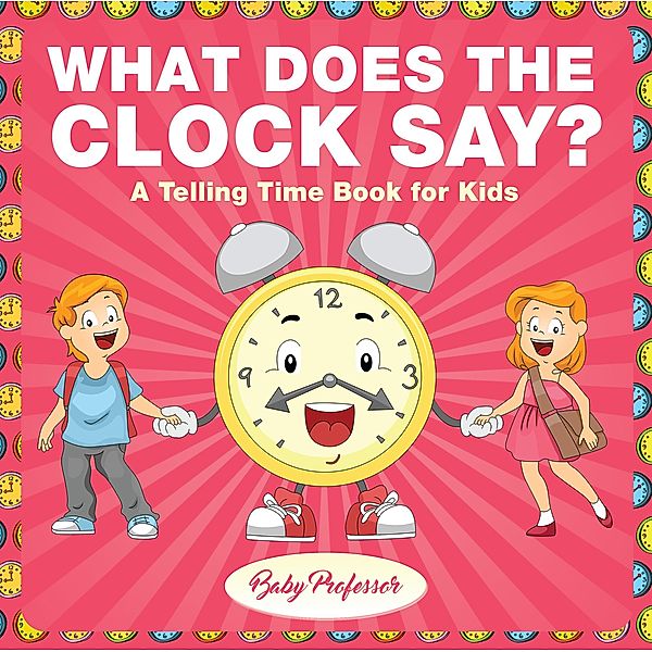 What Does the Clock Say? | A Telling Time Book for Kids / Baby Professor, Baby
