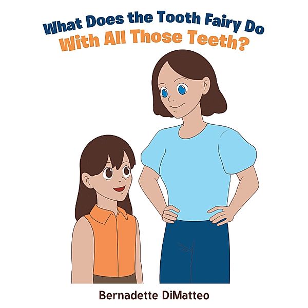 What Does the Tooth Fairy Do With All Those Teeth?, Bernadette Dimatteo