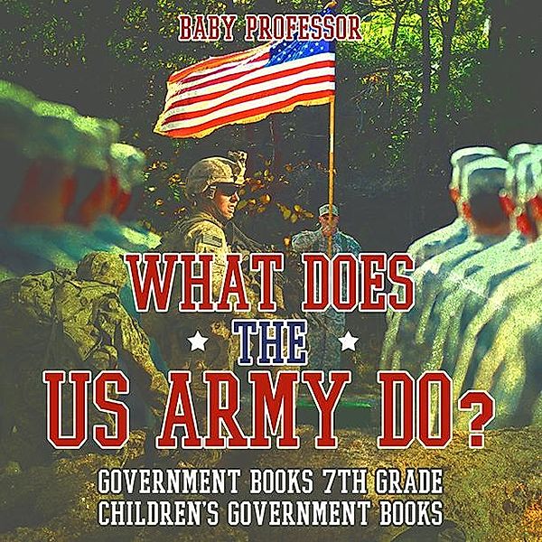 What Does the US Army Do? Government Books 7th Grade | Children's Government Books / Baby Professor, Baby