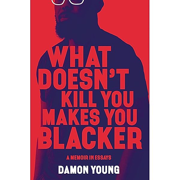 What Doesn't Kill You Makes You Blacker, Damon Young