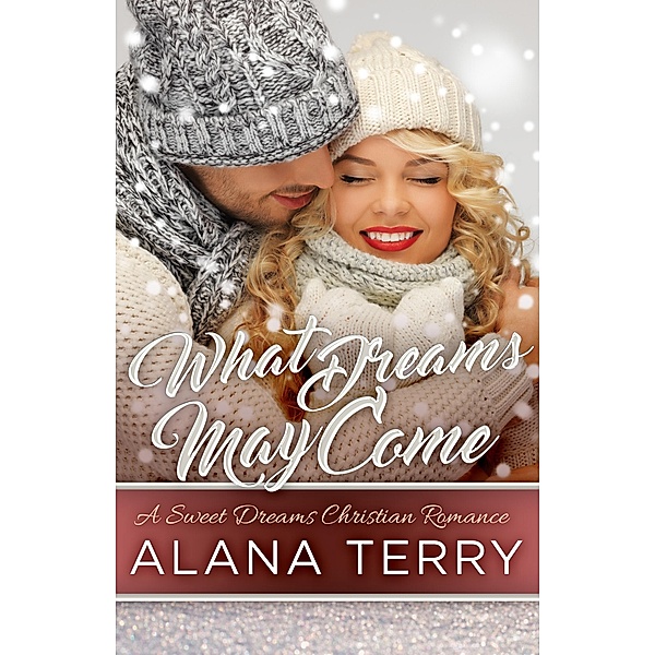 What Dreams May Come (A Sweet Dreams Christian Romance) / A Sweet Dreams Christian Romance, Alana Terry