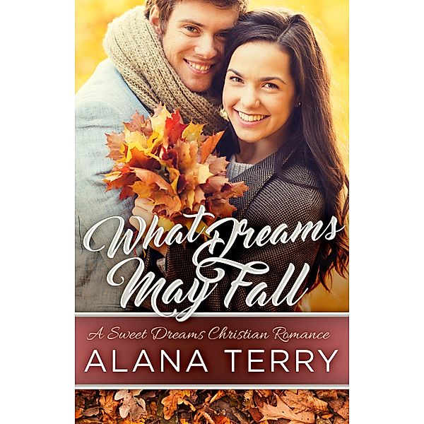 What Dreams May Fall (A Sweet Dreams Christian Romance), Alana Terry