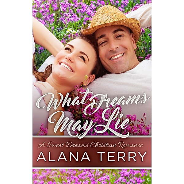 What Dreams May Lie (A Sweet Dreams Christian Romance, #2) / A Sweet Dreams Christian Romance, Alana Terry