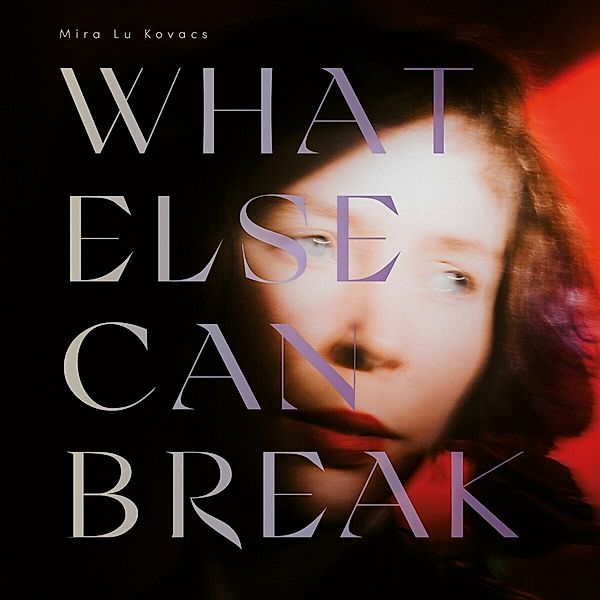 What Else Can Break (Lp+Mp3/Inkl.Faltposter) (Vinyl), Mira Lu Kovacs