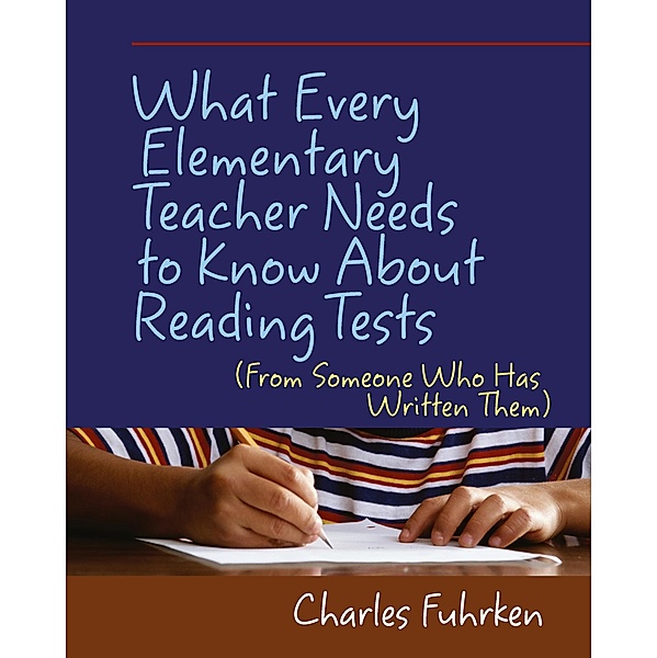 What Every Elementary Teacher Needs to Know About Reading Tests, Charles Fuhrken