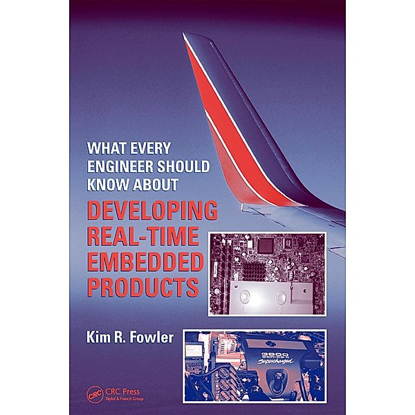 What Every Engineer Should Know About Developing Real-Time Embedded Products, Kim R. Fowler