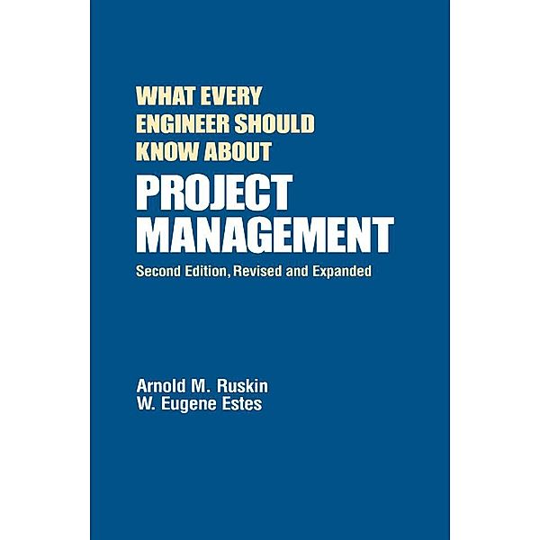 What Every Engineer Should Know About Project Management, Arnold M. Ruskin, W. Eugene Estes