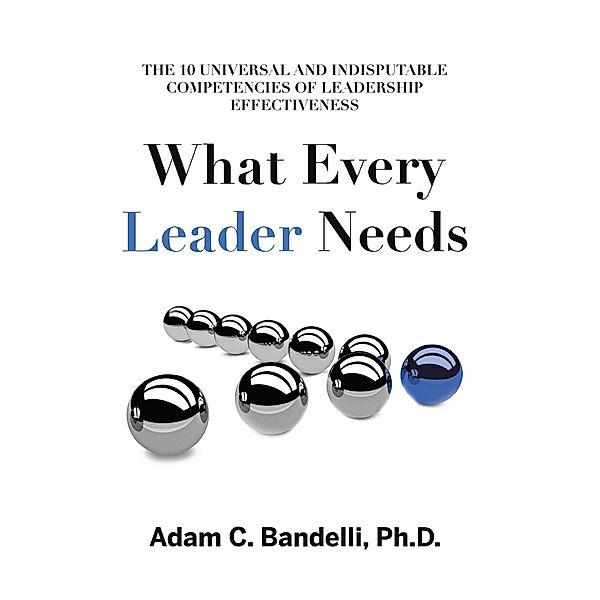 What Every Leader Needs / Covenant Books, Inc., Adam C. Bandelli Ph. D.