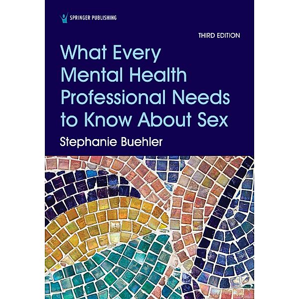 What Every Mental Health Professional Needs to Know About Sex, Third Edition, Stephanie Buehler