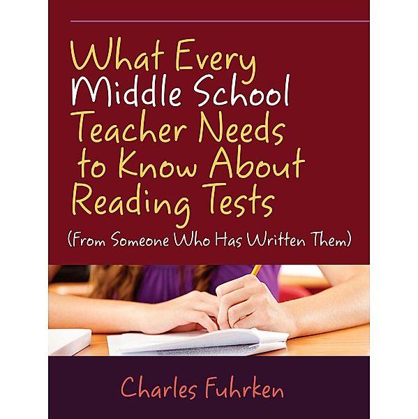 What Every Middle School Teacher Needs to Know About Reading Tests, Charles Fuhrken