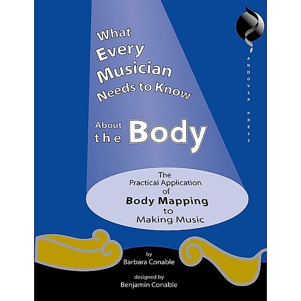 What Every Musician Needs to Know About the Body, Barbara Conable