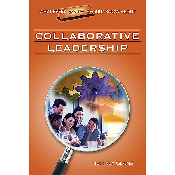 What Every Principal Should Know About Collaborative Leadership, Jeffrey G. Glanz