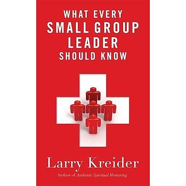 What Every Small Group Leader Should Know, Larry Kreider
