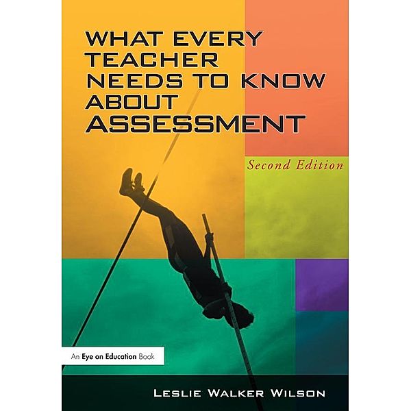 What Every Teacher Needs to Know about Assessment, Leslie Walker Wilson